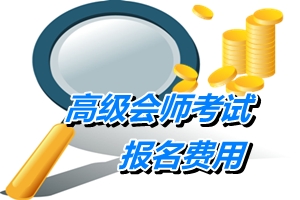 寧夏2015年高級會計(jì)師考試報名費(fèi)用