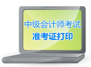 2015年中級會計職稱考試準考證打?。I(lǐng)?。r間匯總