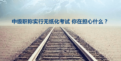 2016年中級(jí)會(huì)計(jì)職稱擴(kuò)大無(wú)紙化考試試點(diǎn) 你在擔(dān)心什么？