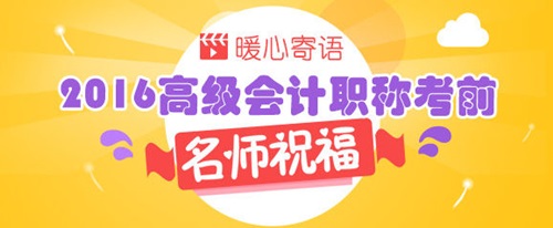 2016年高級(jí)會(huì)計(jì)師考前老師祝福與考前提醒