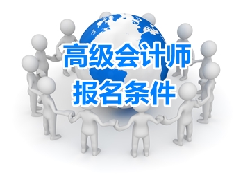 吉林2018年高級會計(jì)師考試報(bào)名條件