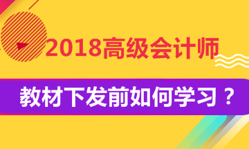 2018年高級會計(jì)師考試教材下發(fā)前如何學(xué)習(xí)
