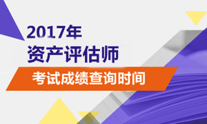 2017年資產(chǎn)評估師考試成績查詢時間