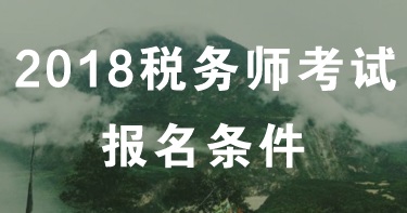 黑龍江哈爾濱2018年稅務師的報名條件是什么？