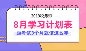 2019年稅務(wù)師考試8月份學(xué)習(xí)計劃表！