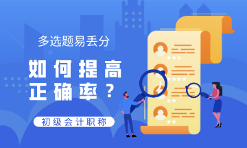 初級會計(jì)多選題易丟分 錯誤率高 如何提高正確率？
