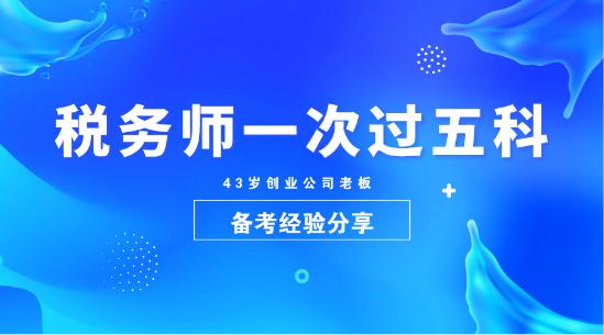 看43歲創(chuàng)業(yè)公司老板如何一次過稅務(wù)師五科！
