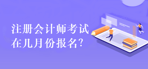 注冊會計師考試在幾月份報名？