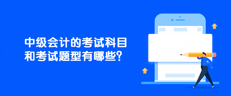 中級會計的考試科目和考試題型有哪些？