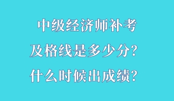 中級經(jīng)濟(jì)師補(bǔ)考及格線是多少分？什么時候出成績？