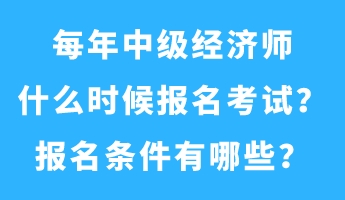 每年中級經(jīng)濟(jì)師什么時候報(bào)名考試？報(bào)名條件有哪些？