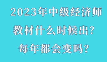 2023年中級經(jīng)濟師教材什么時候出？每年都會變嗎？
