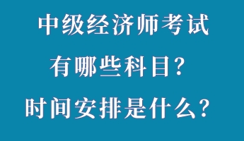 中級(jí)經(jīng)濟(jì)師考試有哪些科目？時(shí)間安排是什么？