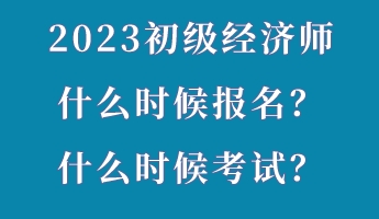 2023初級經(jīng)濟師什么時候報名？什么時候考試？