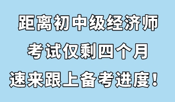 節(jié)后收心：距離初中級經(jīng)濟師考試僅剩四個月 速來跟上備考進度！