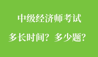 中級經(jīng)濟師考試多長時間？多少題？
