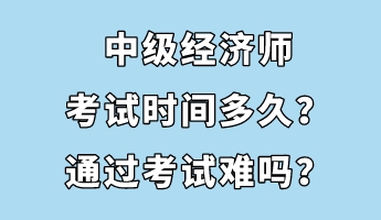 中級經(jīng)濟師考試時間多久？通過考試難嗎？
