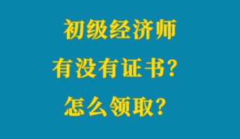 初級(jí)經(jīng)濟(jì)師有沒有證書？怎么領(lǐng)取？