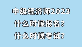 中級經(jīng)濟師2023什么時候報名？什么時候考試？