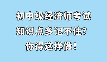 初中級(jí)經(jīng)濟(jì)師考試知識(shí)點(diǎn)多記不?。磕愕眠@樣做！