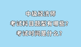 中級經(jīng)濟(jì)師考試科目題型有哪些？考試時(shí)間是什么？