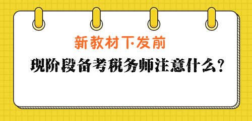 現(xiàn)階段備考稅務(wù)師注意什么？