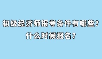 初級經(jīng)濟師報考條件有哪些？什么時候報名？