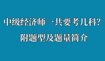 中級經(jīng)濟師一共要考幾科？附題型及題量簡介