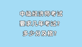 中級(jí)經(jīng)濟(jì)師考試要求幾年考過(guò)？多少分及格？