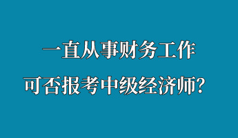 一直從事財務工作 可否報考中級經(jīng)濟師？