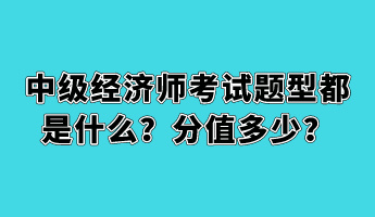 中級(jí)經(jīng)濟(jì)師考試題型都是什么？分值多少？