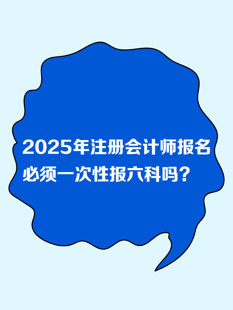 2025年注冊(cè)會(huì)計(jì)師報(bào)名 必須一次性報(bào)六科嗎？